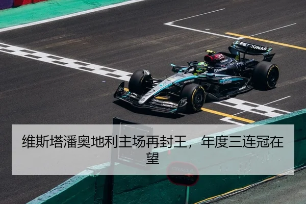 维斯塔潘奥地利主场再封王，年度三连冠在望